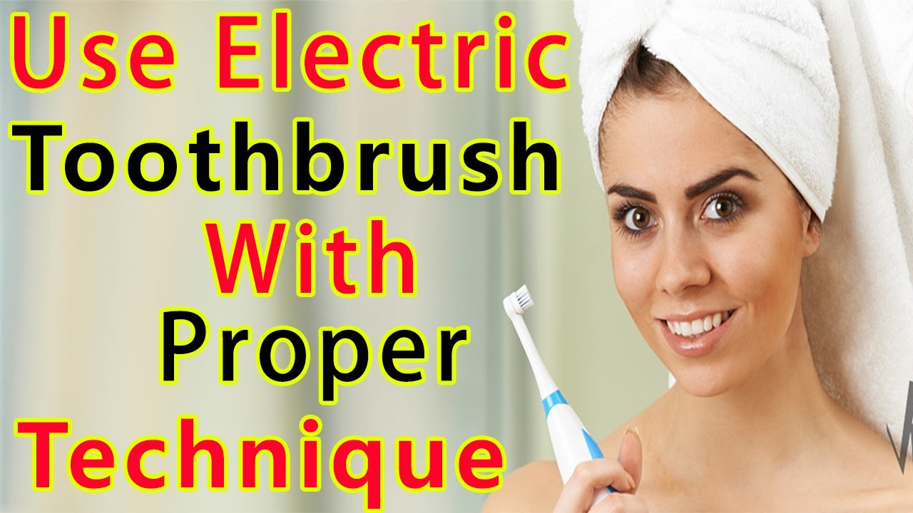 How To Use An Electric Toothbrush With Proper Technique And Guidelines ...