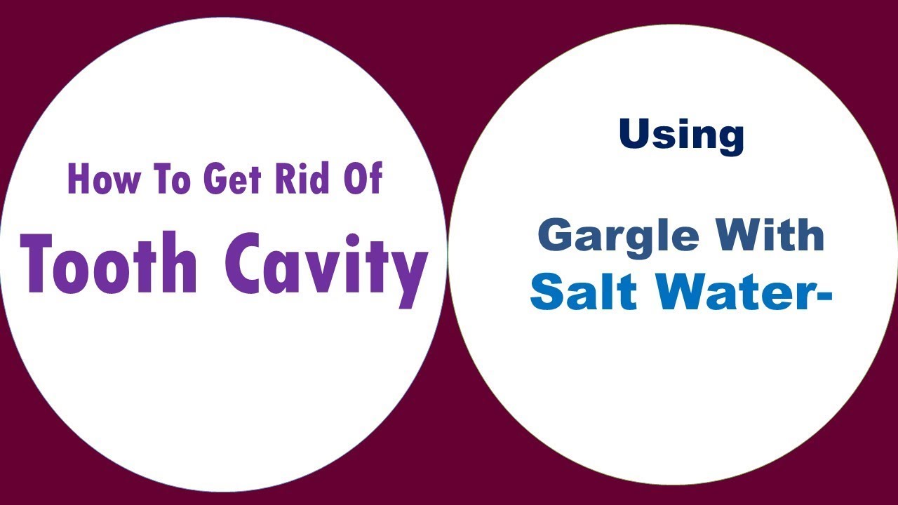 how to get rid of tooth cavity Gargle With Salt Water Dentists